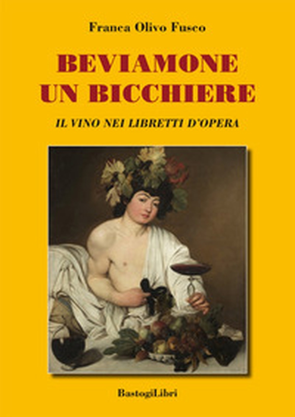 Beviamone un bicchiere. Il vino nei libretti d'opera - Librerie.coop Beviamone un bicchiere. Il vino nei libretti d'opera - Librerie.coop
