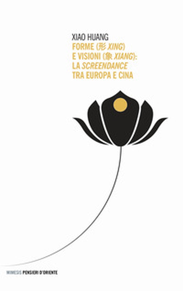 Forme (xing) e visioni (xiang). La screendance tra Europa e Cina - Librerie.coop Forme (xing) e visioni (xiang). La screendance tra Europa e Cina - Librerie.coop