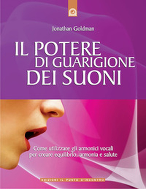 Il potere di guarigione dei suoni. Come utilizzare le armoniche vocali per creare equilibrio, armonia e salute - Librerie.coop Il potere di guarigione dei suoni. Come utilizzare le armoniche vocali per creare equilibrio, armonia e salute - Librerie.coop