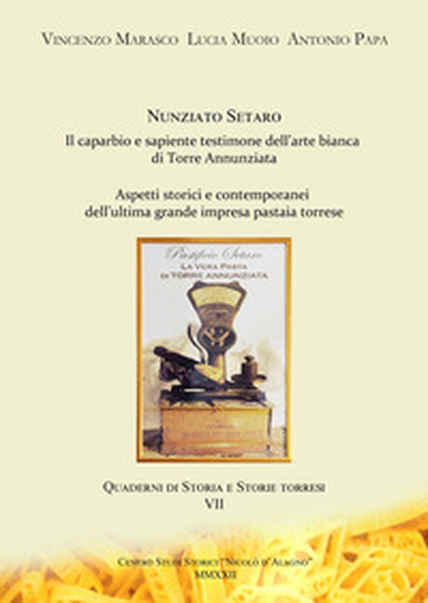 Nunziato Setaro. Il sapiente e caparbio testimone dell'arte bianca di Torre Annunziata. Aspetti storici e contemporanei dell'ultima grande impresa pastaia torrese - Librerie.coop Nunziato Setaro. Il sapiente e caparbio testimone dell'arte bianca di Torre Annunziata. Aspetti storici e contemporanei dell'ultima grande impresa pastaia torrese - Librerie.coop