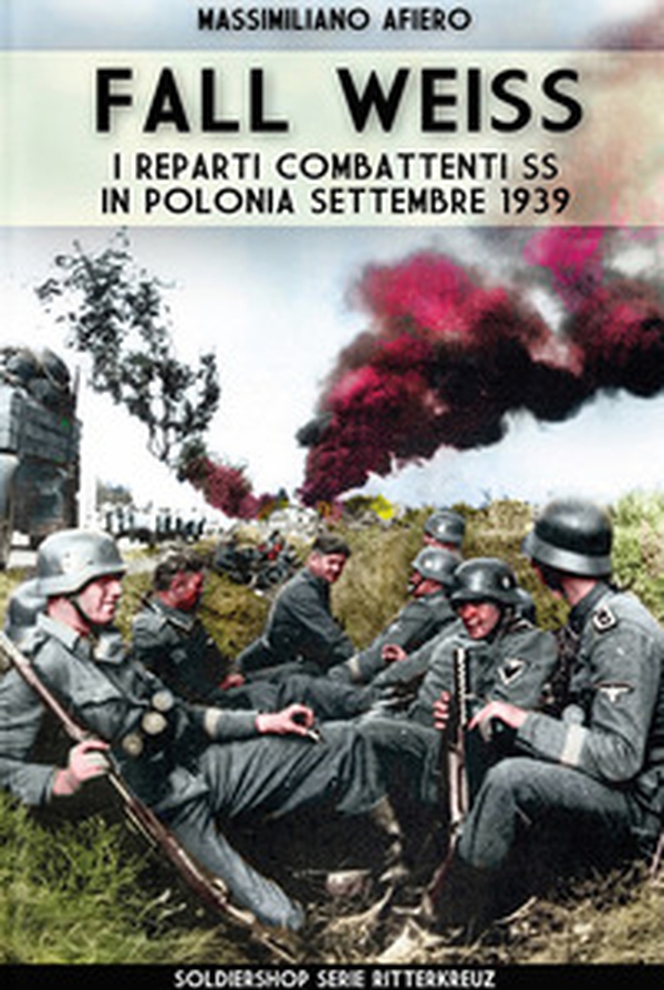 Fall Weiss. I reparti combattenti SS in Polonia. Settembre 1939 - Librerie.coop Fall Weiss. I reparti combattenti SS in Polonia. Settembre 1939 - Librerie.coop