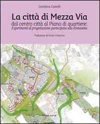 La città di mezza via, dal centro città al piano di quartiere. Esperimenti di progettazione partecipata alla Romanina - Librerie.coop