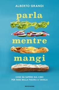 Parla mentre mangi. Cose da sapere sul cibo per fare bella figura a tavola - Librerie.coop