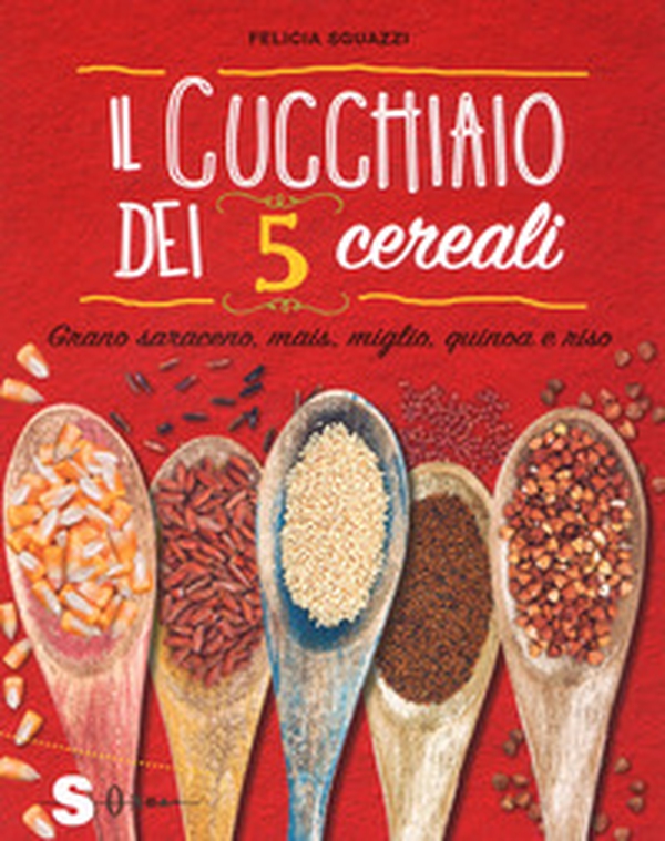Il cucchiaio dei 5 cereali. Grano saraceno, mais, miglio, quinoa e riso - Librerie.coop Il cucchiaio dei 5 cereali. Grano saraceno, mais, miglio, quinoa e riso - Librerie.coop
