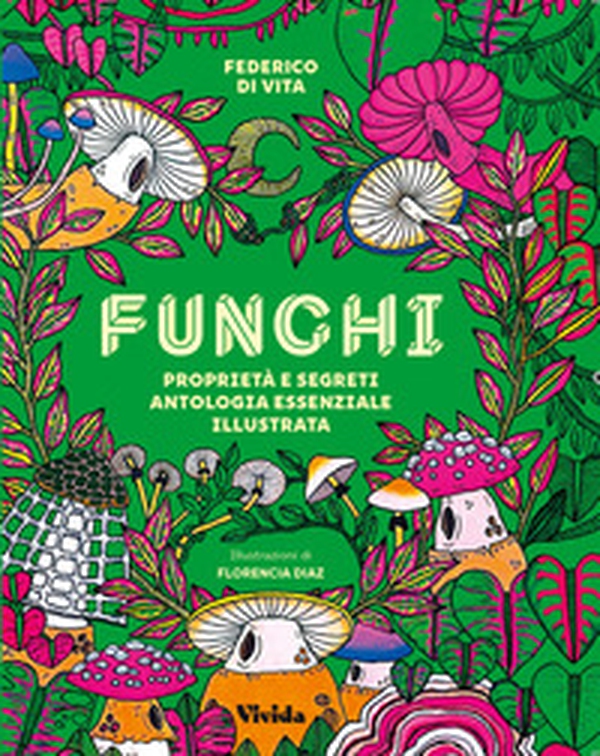 Funghi. Proprietà e segreti. Antologia essenziale illustrata - Librerie.coop Funghi. Proprietà e segreti. Antologia essenziale illustrata - Librerie.coop