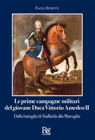 Le prime campagne militari del giovane Duca Vittorio Amedeo II. Dalla battaglia di Staffarda alla Marsaglia - Librerie.coop