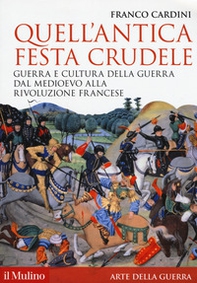 Quell'antica festa crudele. Guerra e cultura della guerra dal Medioevo alla Rivoluzione francese - Librerie.coop Quell'antica festa crudele. Guerra e cultura della guerra dal Medioevo alla Rivoluzione francese - Librerie.coop