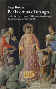 Per la cruna di un ago. La ricchezza, la caduta di Roma e lo sviluppo del cristianesimo, 350-550 d. C. - Librerie.coop