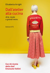 Dall'atelier alla cucina. Arte, moda e grandi menu - Librerie.coop