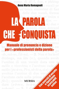 La parola che conquista. Manuale di pronuncia e dizione per i «professionisti della parola» - Librerie.coop