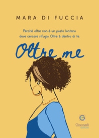 Oltre me. Perché oltre non è un posto lontano dove cercare rifugio. Oltre è dentro di te - Librerie.coop