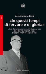 «In questi tempi di fervore e di gloria». Vita di Gaetano Azzariti, magistrato senza toga, capo del Tribunale della razza, presidente della Corte costituzionale - Librerie.coop