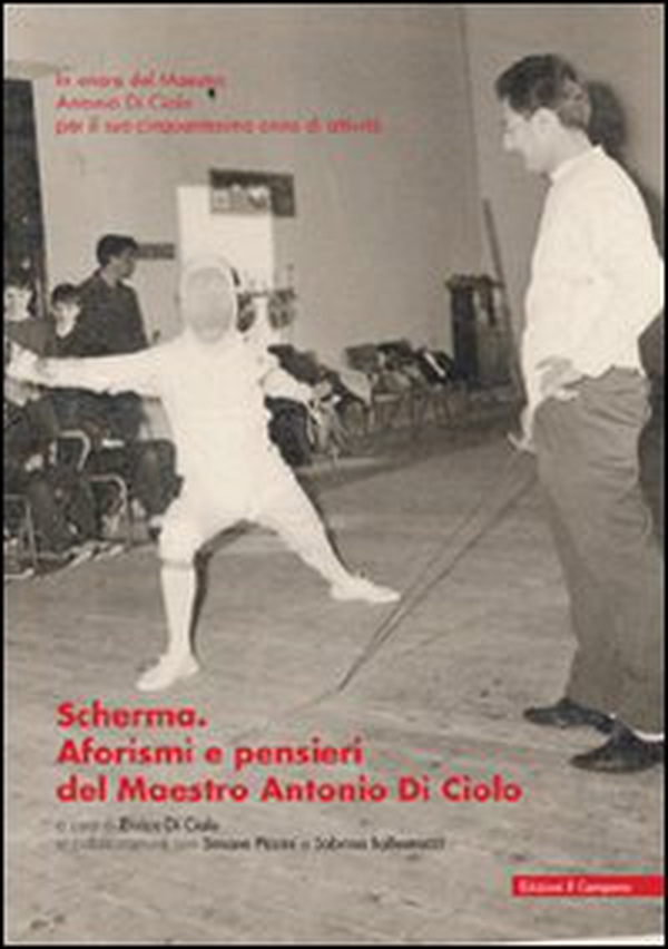 Scherma. Aforismi e pensieri del maestro Antonio Di Ciolo - Librerie.coop Scherma. Aforismi e pensieri del maestro Antonio Di Ciolo - Librerie.coop