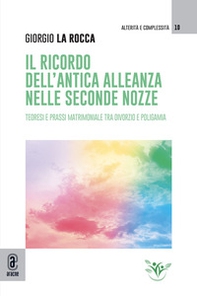 Il ricordo dell'antica alleanza nelle seconde nozze. Teoresi e prassi matrimoniale tra divorzio e poligamia - Librerie.coop