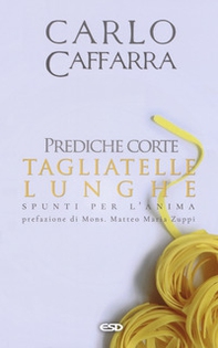 Prediche corte tagliatelle lunghe. Spunti per l'anima - Librerie.coop