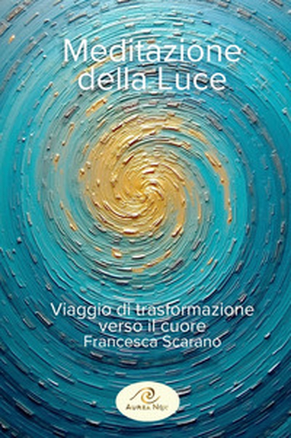 Meditazione della luce. Viaggio di trasformazione verso il cuore - Librerie.coop