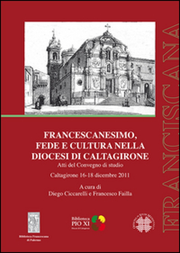 Francescanesimo, fede e cultura nella diocesi di Caltagirone. Atti del Convegno di studio (Caltagirone 16-18 dicembre 2011) - Librerie.coop Francescanesimo, fede e cultura nella diocesi di Caltagirone. Atti del Convegno di studio (Caltagirone 16-18 dicembre 2011) - Librerie.coop