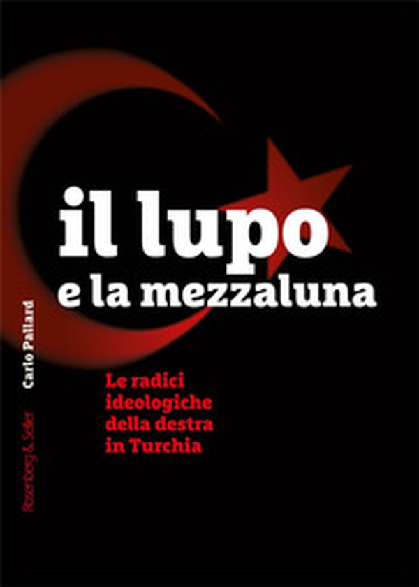 Il lupo e la mezzaluna. Le radici ideologiche della destra in Turchia - Librerie.coop