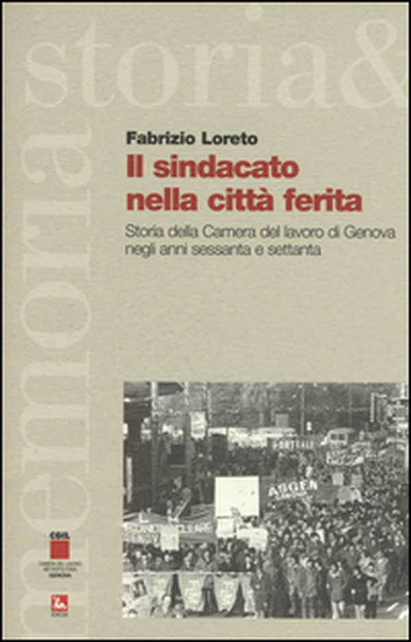 Il sindacato nella città ferita. Storia della Camera del lavoro di Genova negli anni sessanta e settanta - Librerie.coop Il sindacato nella città ferita. Storia della Camera del lavoro di Genova negli anni sessanta e settanta - Librerie.coop
