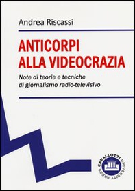 Anticorpi alla videocrazia. Note di teorie e tecniche di giornalismo radio-televisivo - Librerie.coop