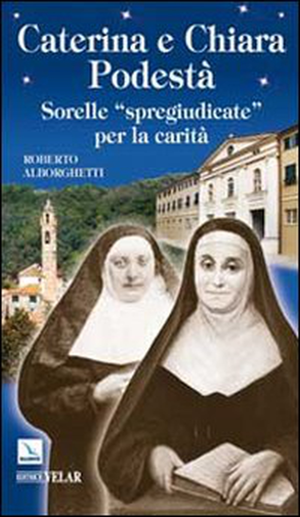 Caterina e Chiara Podestà. Sorelle «spregiudicate» per la carità - Librerie.coop Caterina e Chiara Podestà. Sorelle «spregiudicate» per la carità - Librerie.coop