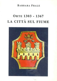 Orte (1303-1367). La città sul fiume - Librerie.coop