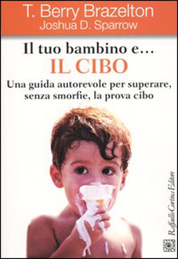 Il tuo bambino e... il cibo. Una guida autorevole per superare, senza smorfie, la prova cibo - Librerie.coop Il tuo bambino e... il cibo. Una guida autorevole per superare, senza smorfie, la prova cibo - Librerie.coop