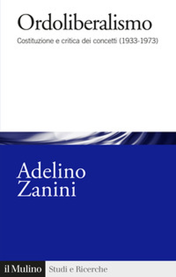 Ordoliberalismo. Costituzione e critica dei concetti (1933-1973) - Librerie.coop Ordoliberalismo. Costituzione e critica dei concetti (1933-1973) - Librerie.coop