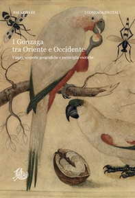 I Gonzaga tra Oriente e Occidente. Viaggi, scoperte geografiche e meraviglie esotiche - Librerie.coop