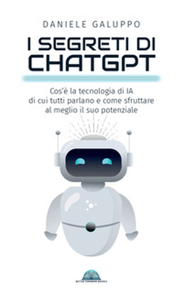 I segreti di ChatGPT. Cos'è la tecnologia di IA di cui tutti parlano e come sfruttare al meglio il suo potenziale - Librerie.coop I segreti di ChatGPT. Cos'è la tecnologia di IA di cui tutti parlano e come sfruttare al meglio il suo potenziale - Librerie.coop