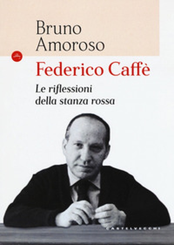 Federico Caffè. Le riflessioni della stanza rossa - Librerie.coop Federico Caffè. Le riflessioni della stanza rossa - Librerie.coop