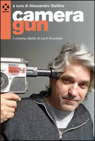 Camera gun. Il cinema ribelle di Lech Kowalski - Librerie.coop