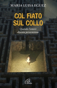 Col fiato sul collo. Quando l'amore diventa persecuzione - Librerie.coop