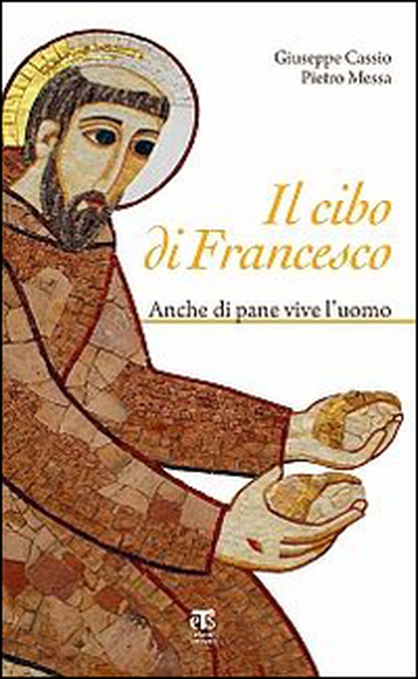 Il cibo di Francesco. Anche di pane vive l'uomo - Librerie.coop Il cibo di Francesco. Anche di pane vive l'uomo - Librerie.coop