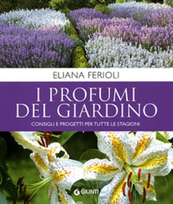 I profumi del giardino. Consigli e progetti per tutte le stagioni - Librerie.coop I profumi del giardino. Consigli e progetti per tutte le stagioni - Librerie.coop