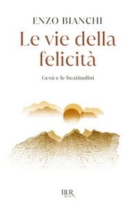 Le vie della felicità. Gesù e le beatitudini - Librerie.coop