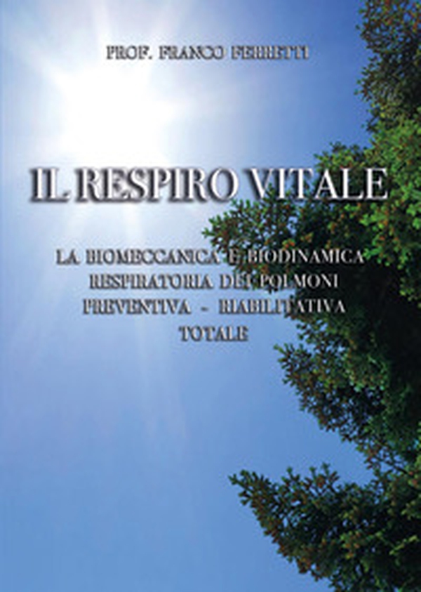 Il respiro vitale. La biomeccanica e biodinamica respiratoria dei polmoni preventiva, riabilitativa totale - Librerie.coop Il respiro vitale. La biomeccanica e biodinamica respiratoria dei polmoni preventiva, riabilitativa totale - Librerie.coop