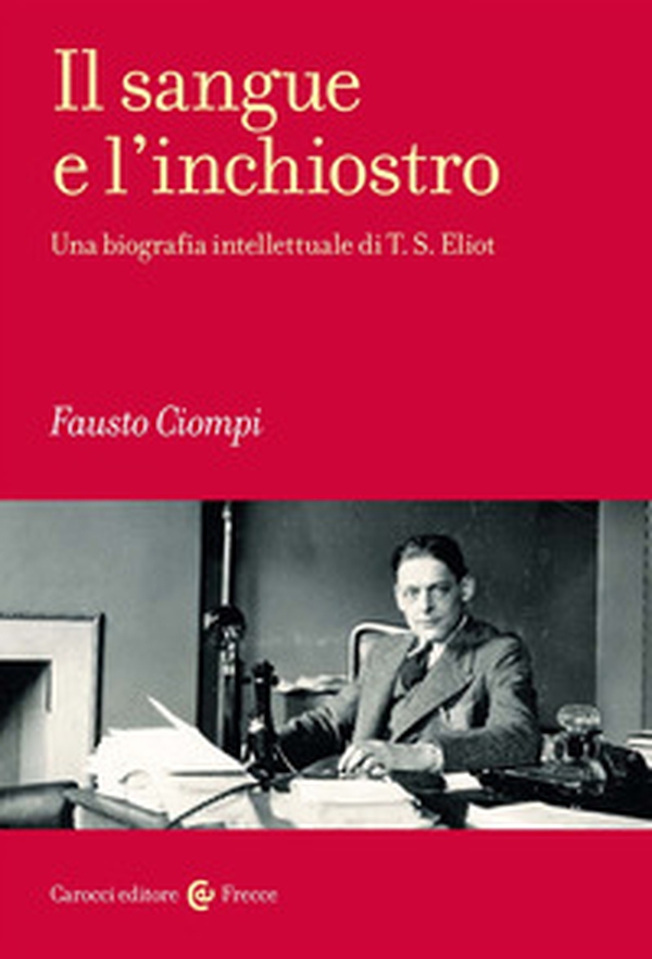 Il sangue e l'inchiostro. Una biografia intellettuale di T. S. Eliot - Librerie.coop Il sangue e l'inchiostro. Una biografia intellettuale di T. S. Eliot - Librerie.coop