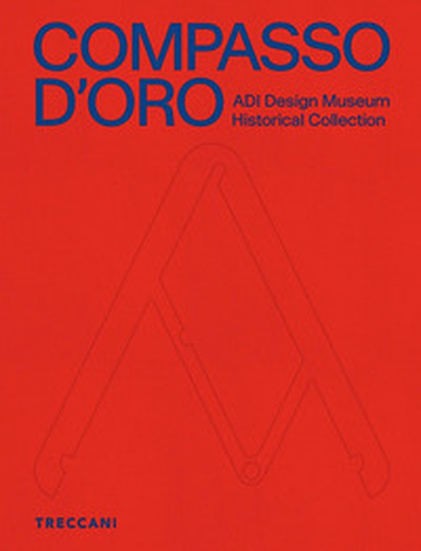 Compasso d'Oro ADI Design Museum. Historical collection - Librerie.coop Compasso d'Oro ADI Design Museum. Historical collection - Librerie.coop