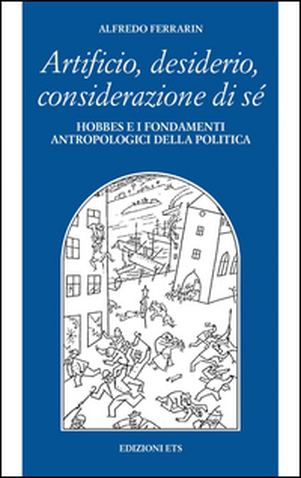 Artificio, desiderio, considerazione di sé. Hobbes e i fondamenti antropologici della politica - Librerie.coop Artificio, desiderio, considerazione di sé. Hobbes e i fondamenti antropologici della politica - Librerie.coop