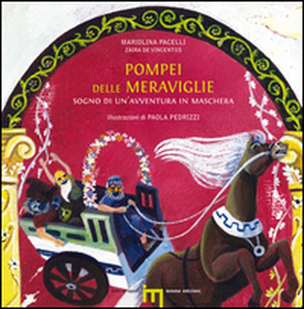 Pompei delle meraviglie. Sogno di un'avventura in maschera - Librerie.coop Pompei delle meraviglie. Sogno di un'avventura in maschera - Librerie.coop