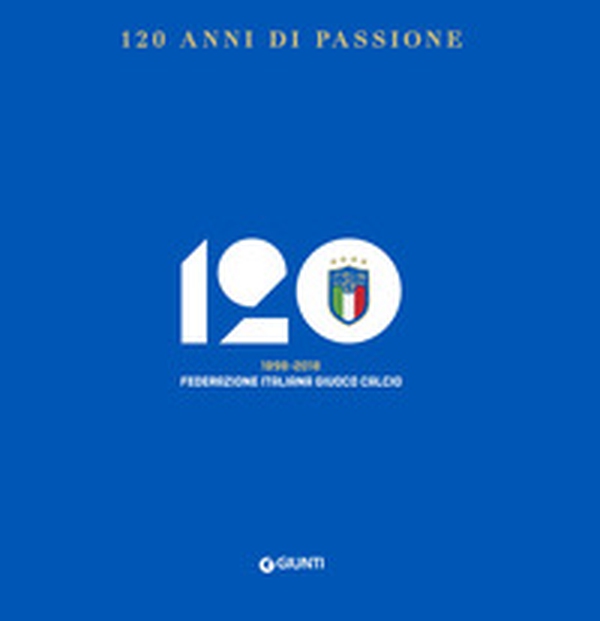 120 anni di passione. 1898-2018 Federazione Italiana Giuoco Calcio - Librerie.coop 120 anni di passione. 1898-2018 Federazione Italiana Giuoco Calcio - Librerie.coop