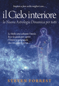 Il Cielo interiore. La nuova astrologia dinamica per tutti. Le stelle sono soltanto l'inizio. Ecco la guida per capire l'universo potenziale che è in ognuno di noi... - Librerie.coop