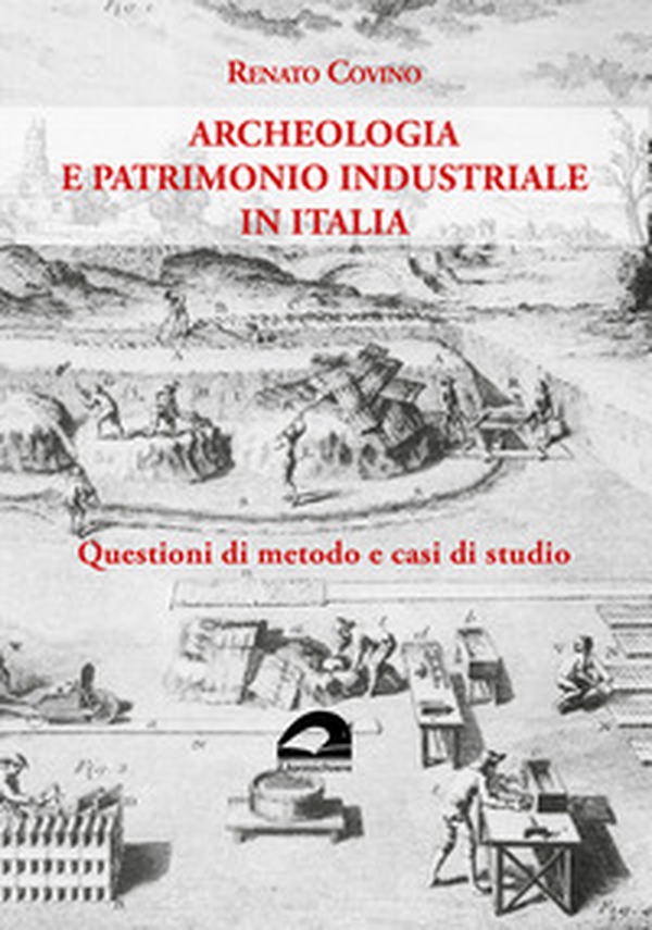 Archeologia e patrimonio industriale in Italia. Questioni di metodo e casi di studio - Librerie.coop Archeologia e patrimonio industriale in Italia. Questioni di metodo e casi di studio - Librerie.coop