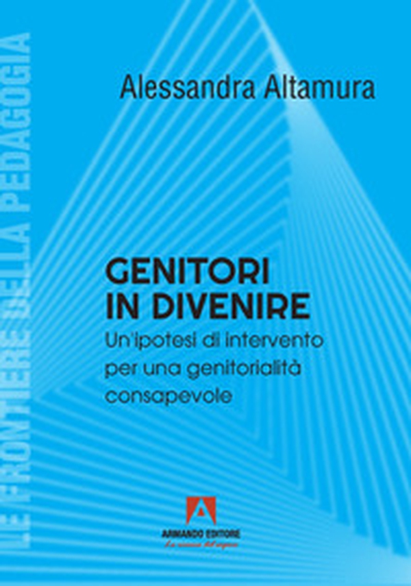 Genitori in divenire. Un'ipotesi di intervento per una genitorialità consapevole - Librerie.coop Genitori in divenire. Un'ipotesi di intervento per una genitorialità consapevole - Librerie.coop