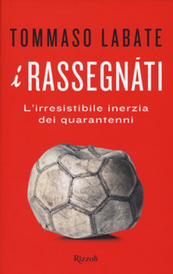 I rassegnati. L'irresistibile inerzia dei quarantenni - Librerie.coop I rassegnati. L'irresistibile inerzia dei quarantenni - Librerie.coop