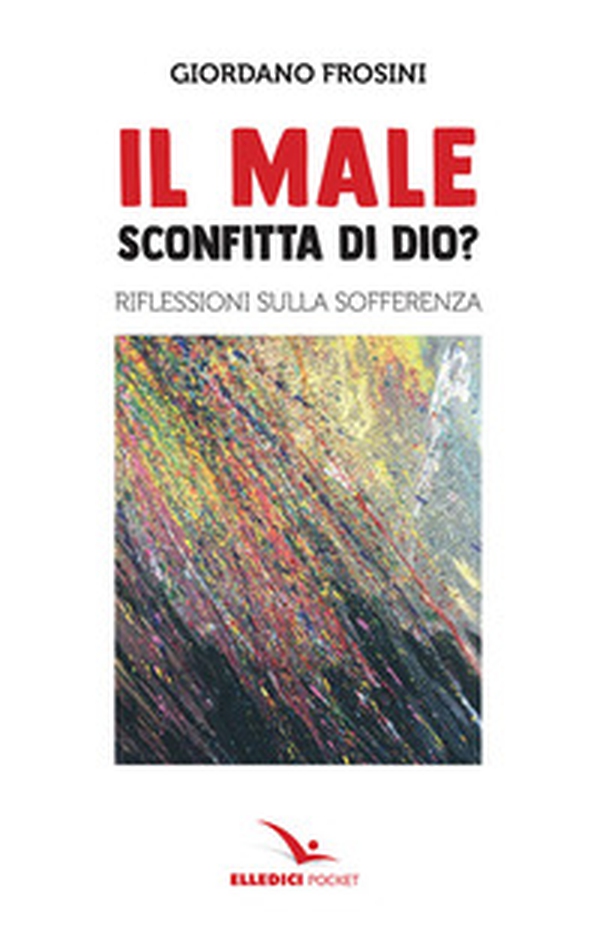 Il male: sconfitta di Dio? Riflessioni sulla sofferenza - Librerie.coop Il male: sconfitta di Dio? Riflessioni sulla sofferenza - Librerie.coop