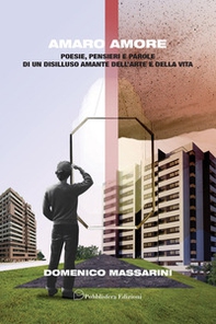 Amaro amore. Poesie, pensieri e parole di un disilluso amante dell'arte e della vita - Librerie.coop