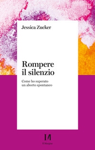 Rompere il silenzio. Come ho superato un aborto spontaneo - Librerie.coop