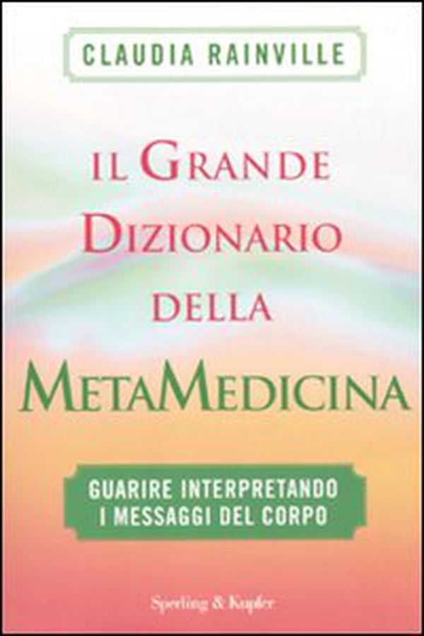 Il grande dizionario della metamedicina. Guarire interpretando i messaggi del corpo - Librerie.coop Il grande dizionario della metamedicina. Guarire interpretando i messaggi del corpo - Librerie.coop